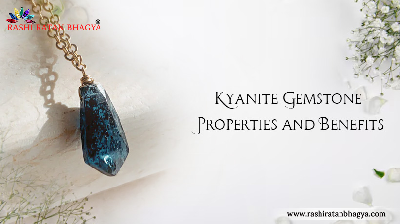 Kyanite Gemstone Properties and Benefits