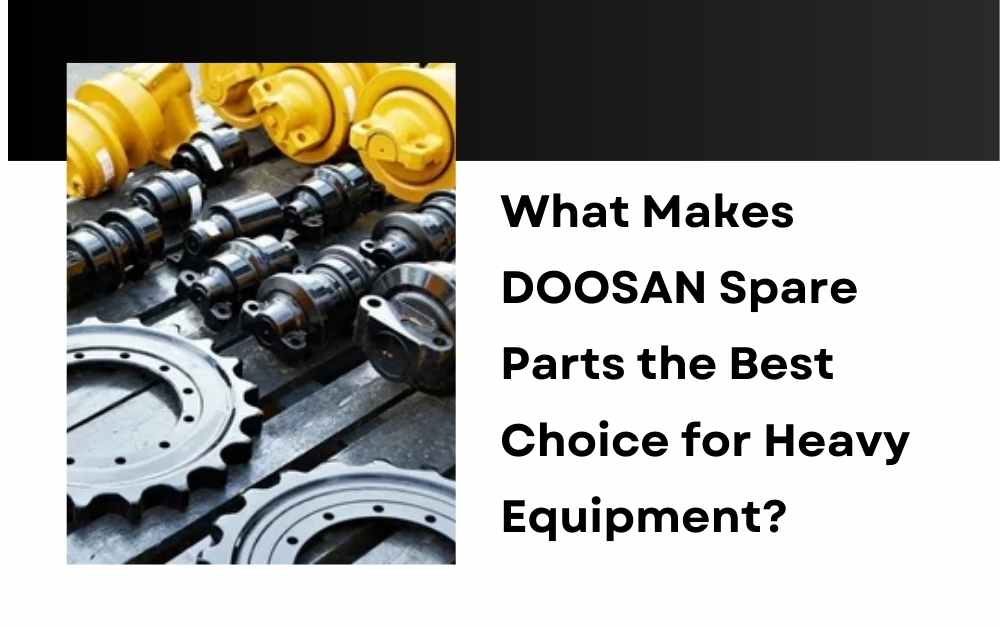 What Makes DOOSAN Spare Parts the Best Choice for Heavy Equipment?